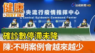 確診數停滯未降  陳時中：不明案例會越來越少【健康資訊】