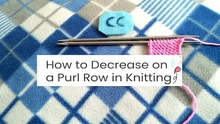 How to Decrease on a Purl Row in Knitting (P2tog)