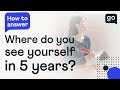 Where Do You See Yourself In 5 Years? Interview Question