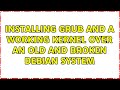 Installing grub and a working kernel over an old and broken debian system (2 Solutions!!)