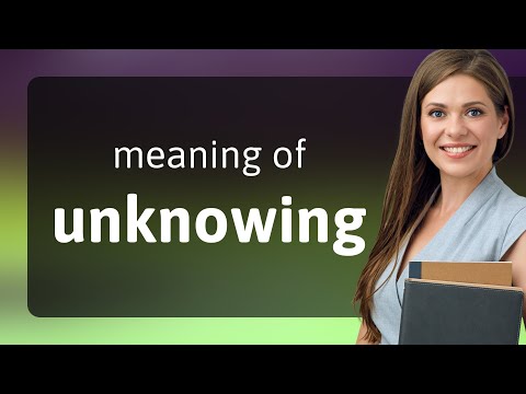 What does unknowing mean?
