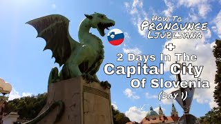 How To Pronounce Ljubljana - 2 Days In The Capital City Of Slovenia (Day 1)