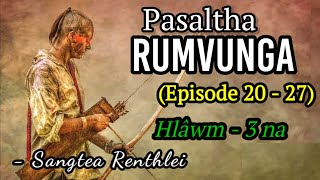 PASALTHA RUMVUNGA (Episode  20 - 27) - Hlawm 3 na (a tawp na) - by Sangtea Renthlei