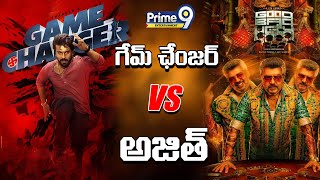 గేమ్ ఛేంజర్ Vs అజిత్ Ram Charan vs Ajith Kumar ? | Game Changer | Vidaamuyarchi|Prime9 Entertainment