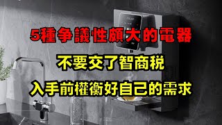 5种争议性颇大的电器，入手前权衡好自己的需求，不要交了智商税!