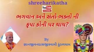 ભગવાન અને સંતો-ભક્તો ની કૃપા કોની પર થાય?  By જ્ઞાનજીવનદાસજીસ્વામી કુંડળધામ