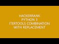 HACKERRANK|PYTHON 3|ITERTOOLS COMBINATION WITH REPLACEMENT