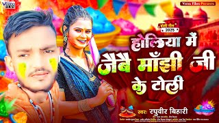 #Raghubir_Bihari होलिया में जईबै मांझी जी के टोली l #Holi Gana | Holiya Me Jaibai Manjhi Ji Ke Toli