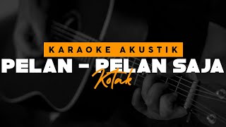 Pelan-Pelan Saja - Kotak ( Karaoke Akustik )