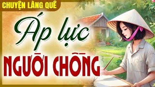 Chuyện làng quê 2025: Áp Lực Người Chồng trọn bộ - Đọc truyện đêm khuya ngủ ngon