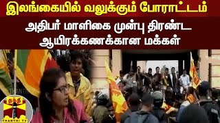 இலங்கையில் வலுக்கும் போராட்டம்  - அதிபர் மாளிகை முன்பு திரண்ட ஆயிரக்கணக்கான மக்கள்