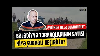 Bələdiyyə torpaqlarının satışındakı böyük problemlər: Səffaf həyata keçirmək üçün nə etmək lazımdır?