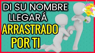 ARRASTRADO VENDRÁ POR TI SOLO REPITE SU NOMBRE CON ESTA ORACIÓN Y VERÁS TU MILAGRO