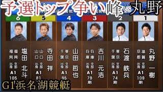 【G1浜名湖競艇】ここ勝てば峰を抑えて予選トップ通過①丸野一樹、2着以下なら峰がトップ通過