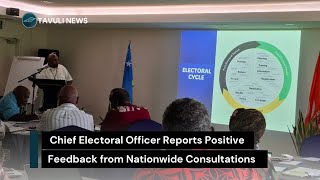 Chief Electoral Officer Reports Positive Feedback from Nationwide Consultations