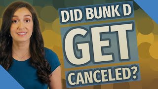 Did bunk D get canceled?