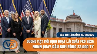 Gương mặt mới định đoạt lãi suất Fed 2025; NHNN quay đầu bơm ròng 33.000 tỷ| Bản tin tài chính 25/12