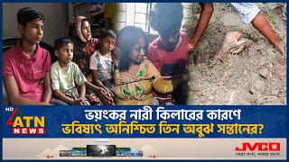 ভয়ং-কর নারী কি-লারের কারণে ভবিষ্যৎ অনিশ্চিত তিন অবুঝ সন্তানের | Terrible Woman | Uncertain Future