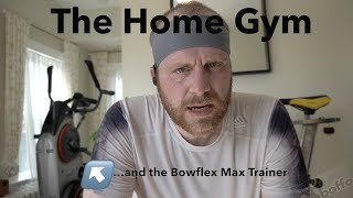 The Home Gym, and the Bowflex Max Trainer