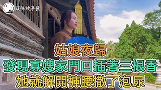 民間故事：姑娘夜歸，發現寡嫂家門口插著三根香，她就解開褲腰撒了泡尿｜頭條故事匯