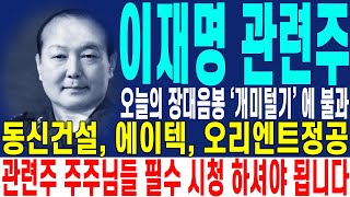 [이재명 관련주] 오늘의 장대음봉 '개미털기'에 불과합니다 동신건설, 에이텍, 오리엔트 정공 등등 관련주 주주님들 필수 시청 하셔야 됩니다 | 강산