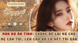 CHỒNG ĐỂ LẠI NỢ CHO MẸ CON TÔI, LÉN CHO VỢ CŨ HẾT TÀI SẢN, TÔI ĐÁP TRẢ BỌN HỌ ĐÍCH ĐÁNG