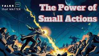 The Power of Small Actions | How Tiny Steps Lead to Big Changes – Talks That Matter