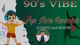 Aye Mere Humsafar(slowed and reverb)90's song #ayemerehumsafar #song #90s #viral