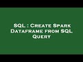 SQL : Create Spark Dataframe from SQL Query