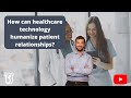 How can healthcare technology humanize patient relationships?