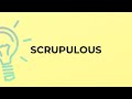 What is the meaning of the word SCRUPULOUS?