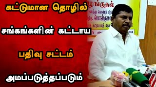 தமிழ்நாடு கட்டுமான தொழில் சங்கங்களின் கட்டாய பதிவு சட்டம் அமப்படுத்தப்படும் பொன்குமார் பேட்டி...