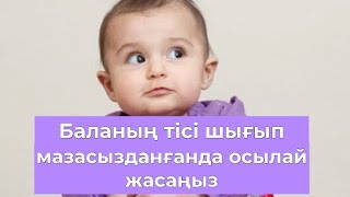 Баланың  тісі алғвш жарып шыққанда не істеу керек?