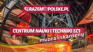 CENTRUM NAUKI I TECHNIKI EC1 ŁÓDŹ - ... MUZEA I SKANSENY