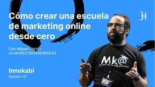 Ep 137 🎧 Crear una escuela de marketing desde cero. Entrevista a Miguel Florido (Marketingandweb)