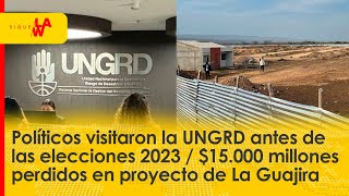 Los políticos que visitaron UNGRD / $15.000 millones perdidos en proyecto la guajira