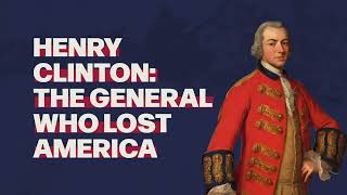 Henry Clinton: The General who Lost America