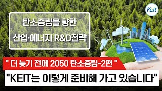 [Oh-KEIT!] 더 늦기 전에 2050 탄소중립(2편) l 탄소중립 산업 에너지 R\u0026D 전략