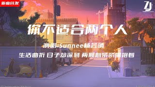 SUNNEE杨芸晴——你不适合两个人 [生活曲折 日子却深刻 两颗心紧紧拥抱着] 動態歌詞🎧#熱門音樂#流行#新歌速遞#首發#網易雲音樂