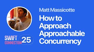 Swift Connection 2025 - Matt Massicotte - How to Build Approach Approachable Concurrency
