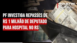 PF investiga repasses de R$ 1 milhão de deputado para hospital no RS