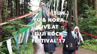 '17/7/30(sun.) 『Live at FUJI ROCK FESTIVAL'17』YU \u0026 NORA