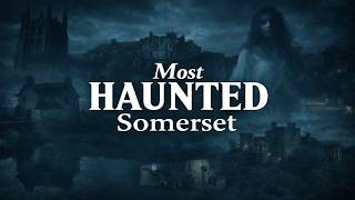 10 Most Haunted Places in Somerset