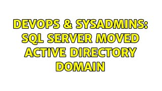 DevOps & SysAdmins: SQL Server Moved Active Directory Domain