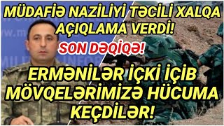 SON DƏQIQƏ! MÜDAFİƏ NAZİRLİYİNDƏN TƏCİLİ AÇIQLAMA GƏLDİ! MÖVQELƏRİMİZƏ DOĞRU.. - XEBERLER , XEBER