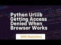 Python urllib getting access denied when browser works