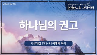 [순전한교회] 새벽설교 2023.02.07 | 사무엘상 15:1-9 | 하나님의 권고 | 이태재 목사