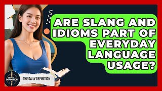 Are Slang and Idioms Part of Everyday Language Usage? | The Daily Definition News