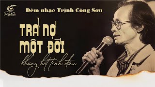 Đêm Nhạc Trịnh Công Sơn: TRẢ NỢ MỘT ĐỜI KHÔNG HẾT TÌNH ĐÂU