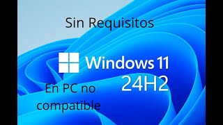 Instalar Windows 11 24h2 en PC NO COMPATIBLE